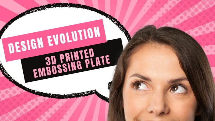 Design Evolution: 3D Printed Embossing Plate